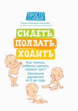 Сидеть, ползать, ходить. Как помочь ребенку сделать первый шаг? Эволюция движения от 0 до года