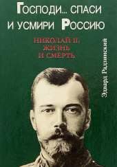 Господи... спаси и усмири Россию. Николай II: Жизнь и смерть