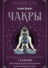 Чакры. 7 ключей для пробуждения и исцеления энергетического тела